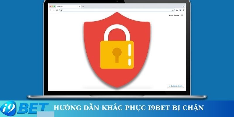 Hướng dẫn cách khắc phục vào I9bet bị chặn hiệu quả