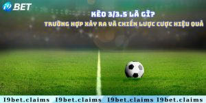 Kèo 3/3.5 là gì? Trường hợp xảy ra và chiến lược cược hiệu quả