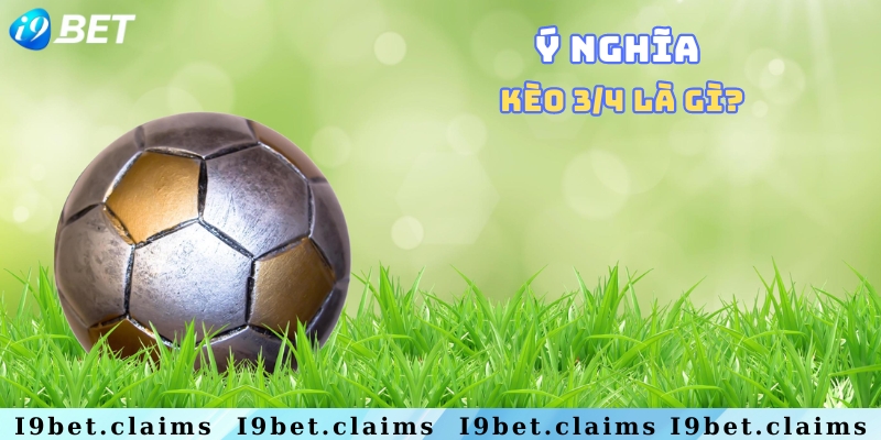 Tìm hiểu ý nghĩa của kèo cược 3/4